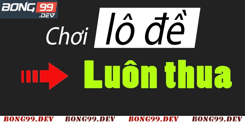 Cùng Bong99 giải đáp chơi lô đề luôn thua?