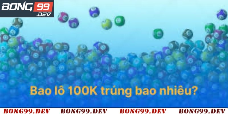 Giải Đáp Bao Lô 100k Trúng Bao Nhiêu Tại Nhà Cái Bong99