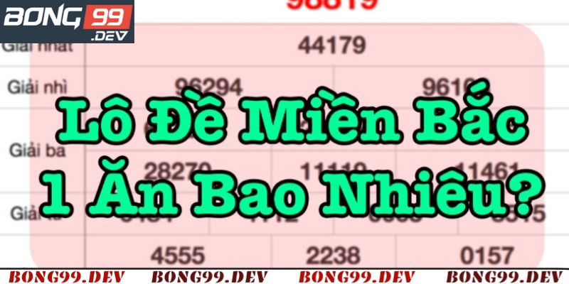 Lô Đề Miền Bắc 1 Ăn Bao Nhiêu - Bong99 Giải Đáp Thắc Mắc